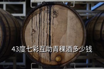 43度七彩互助青稞酒多少錢