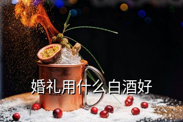 婚禮用什么白酒好