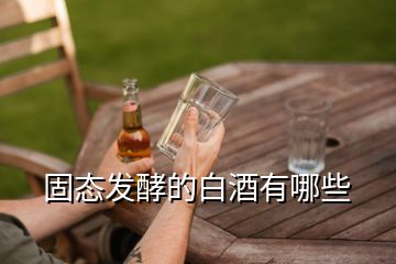 固態(tài)發(fā)酵的白酒有哪些