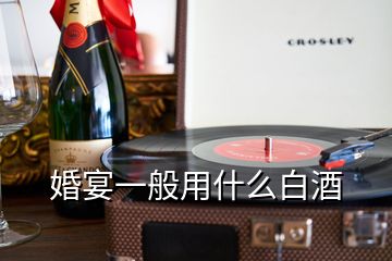 婚宴一般用什么白酒