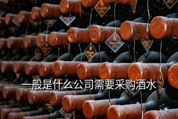 一般是什么公司需要采購(gòu)酒水