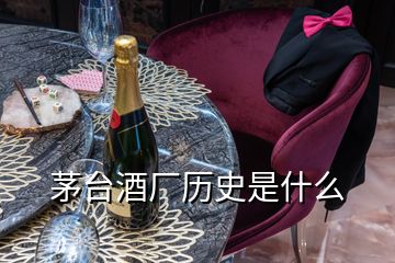 茅臺(tái)酒廠歷史是什么