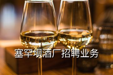 塞罕壩酒廠招聘業(yè)務(wù)