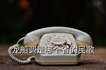 龍船調(diào)是哪個省的民歌