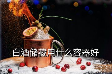 白酒儲(chǔ)藏用什么容器好