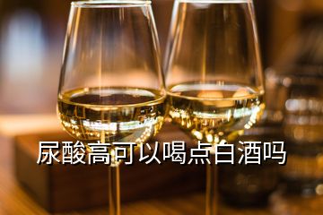 尿酸高可以喝點白酒嗎