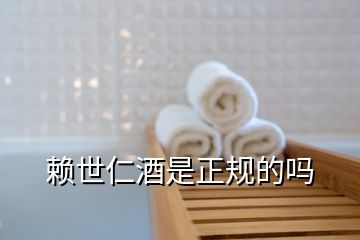 賴世仁酒是正規(guī)的嗎