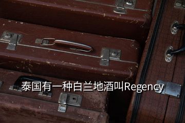 泰國有一種白蘭地酒叫Regency