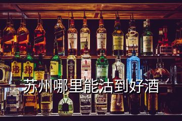 蘇州哪里能沽到好酒