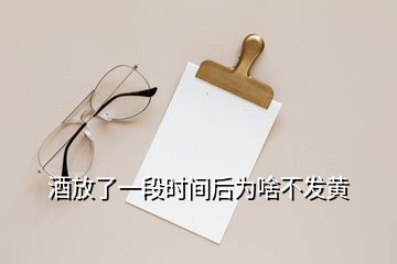 酒放了一段時間后為啥不發(fā)黃