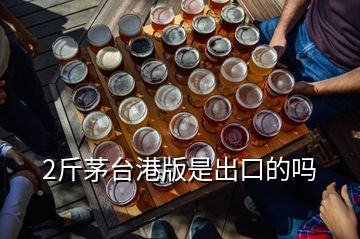 2斤茅臺(tái)港版是出口的嗎