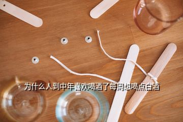 為什么人到中年喜歡喝酒了每周想喝點白酒