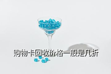 購(gòu)物卡回收價(jià)格一般是幾折