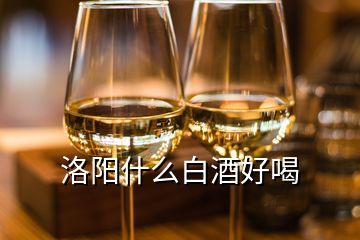 洛陽(yáng)什么白酒好喝