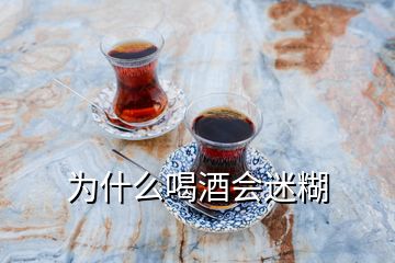 為什么喝酒會迷糊