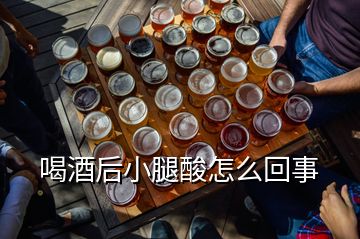 喝酒后小腿酸怎么回事