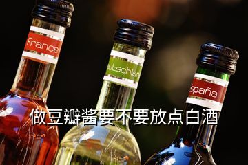 做豆瓣醬要不要放點白酒