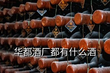 華都酒廠都有什么酒