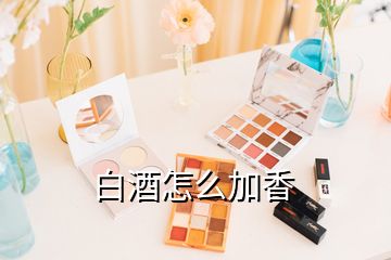 白酒怎么加香