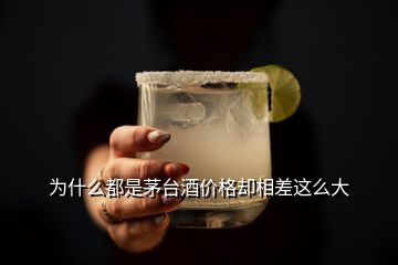 為什么都是茅臺(tái)酒價(jià)格卻相差這么大