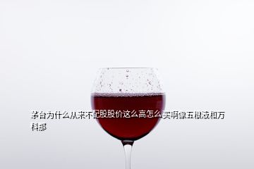 茅臺為什么從來不配股股價這么高怎么買啊像五糧液和萬科那