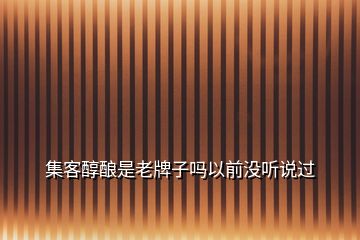 集客醇釀是老牌子嗎以前沒聽說過