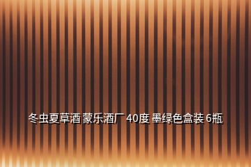 冬蟲夏草酒 蒙樂酒廠 40度 墨綠色盒裝 6瓶