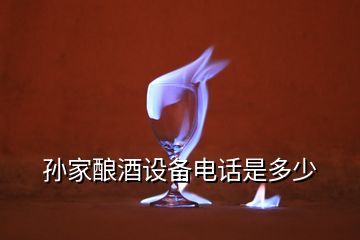 孫家釀酒設(shè)備電話是多少