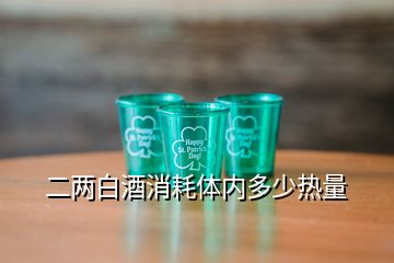 二兩白酒消耗體內(nèi)多少熱量