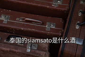 泰國的siamsato是什么酒