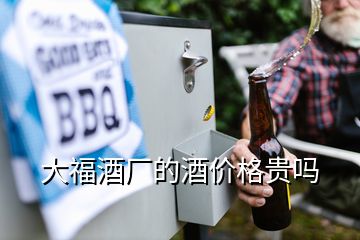 大福酒廠的酒價(jià)格貴嗎