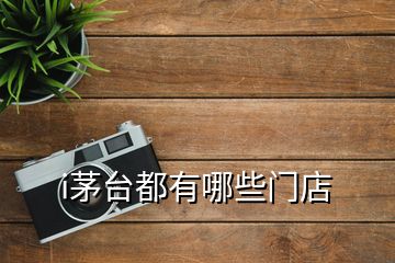 i茅臺(tái)都有哪些門店