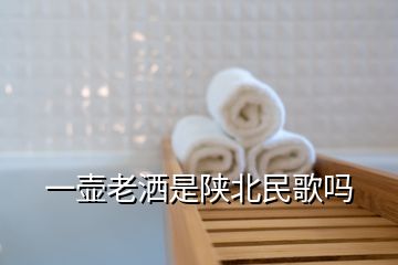 一壺老灑是陜北民歌嗎