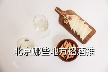 北京哪些地方招酒推