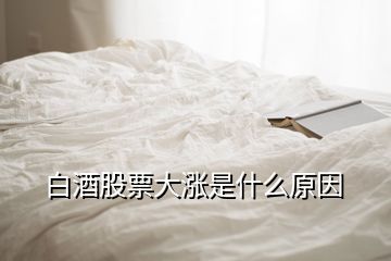 白酒股票大漲是什么原因