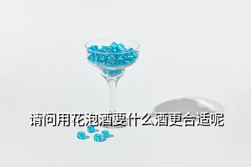 請(qǐng)問(wèn)用花泡酒要什么酒更合適呢