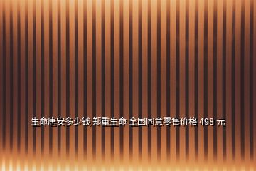 生命唐安多少錢 鄭重生命 全國(guó)同意零售價(jià)格 498 元