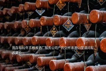 我存有02年五糧液酒廠服務(wù)公司產(chǎn)的交杯液酒53度請問有收藏價(jià)