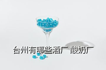 臺(tái)州有哪些酒廠(chǎng) 酸奶廠(chǎng)