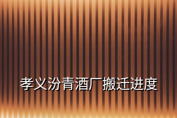 孝義汾青酒廠搬遷進度