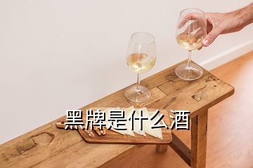 黑牌是什么酒