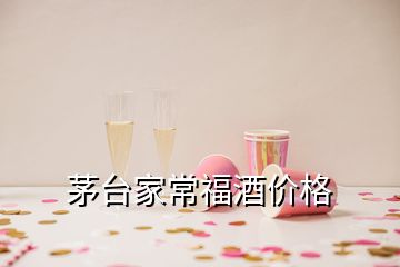 茅臺(tái)家常福酒價(jià)格