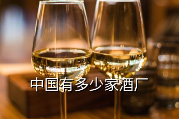 中國(guó)有多少家酒廠