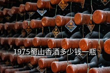 1975蜀山香酒多少錢一瓶