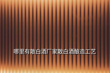 哪里有散白酒廠家散白酒釀造工藝