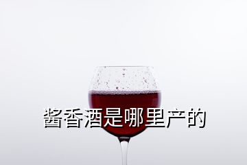 醬香酒是哪里產(chǎn)的