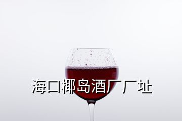 海口椰島酒廠廠址