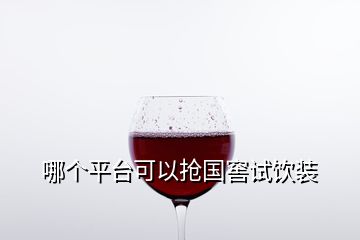 哪個平臺可以搶國窖試飲裝