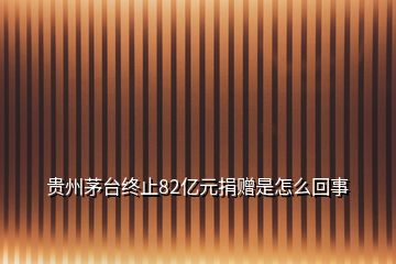 貴州茅臺終止82億元捐贈是怎么回事