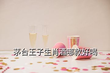 茅臺王子生肖酒哪款好喝